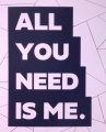 All you need is me.