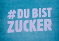 #Du bist Zucker